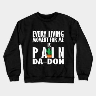 Every Living Moment For Me Is Pain Da-Don Crewneck Sweatshirt